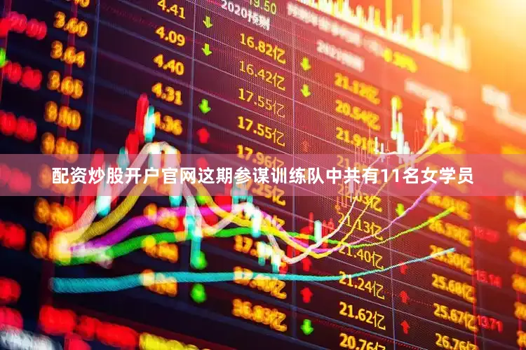 配资炒股开户官网这期参谋训练队中共有11名女学员